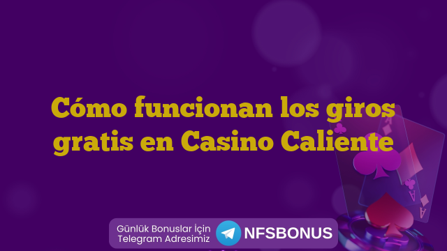 Cómo funcionan los giros gratis en Casino Caliente