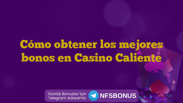 Cómo obtener los mejores bonos en Casino Caliente