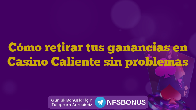 Cómo retirar tus ganancias en Casino Caliente sin problemas
