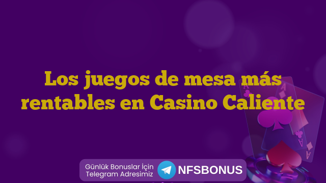 Los juegos de mesa más rentables en Casino Caliente