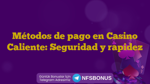 Métodos de pago en Casino Caliente: Seguridad y rapidez